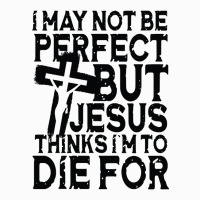 I May Not Be Perfect But Jesus Thinks I'm To Die For Coffee Mug | Artistshot