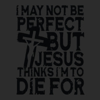 I May Not Be Perfect But Jesus Thinks I'm To Die For Exclusive T-shirt | Artistshot