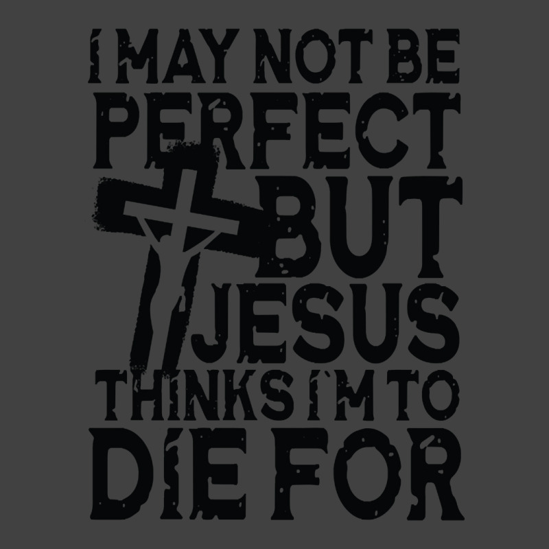 I May Not Be Perfect But Jesus Thinks I'm To Die For Vintage T-shirt | Artistshot