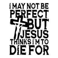 I May Not Be Perfect But Jesus Thinks I'm To Die For Sticker | Artistshot