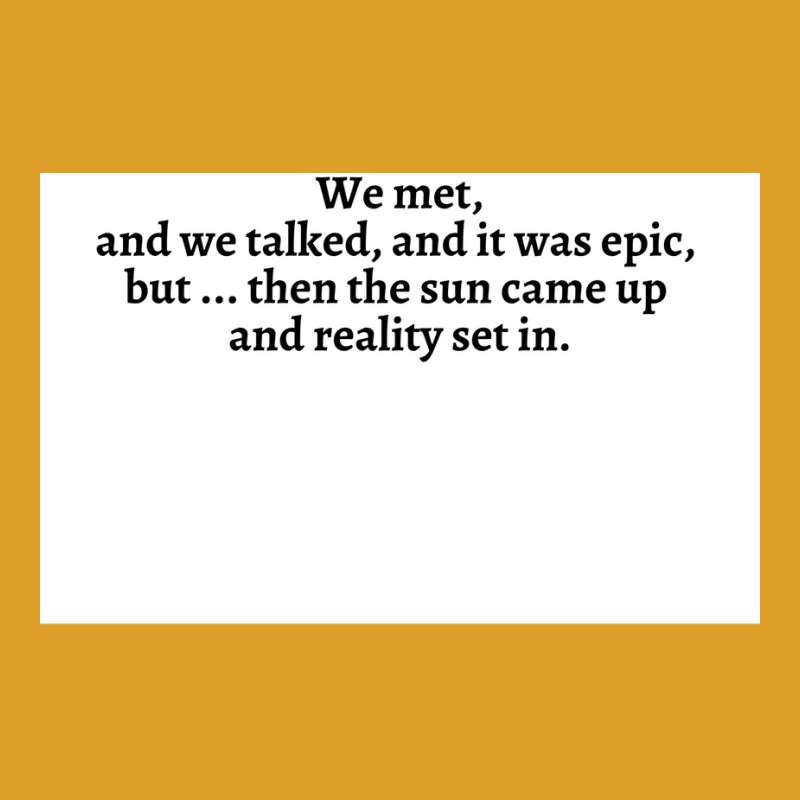 We Met And We Talked And It Was Epic Butthen The Sun Came Up And Reali T-shirt | Artistshot