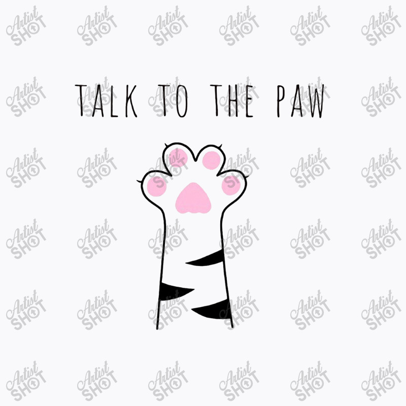 Talk To The Paw T-shirt | Artistshot