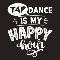 Tap Dancer's Present Idea Tap Dance Is My Happy Hour Dancing T Shirt Tank Top | Artistshot