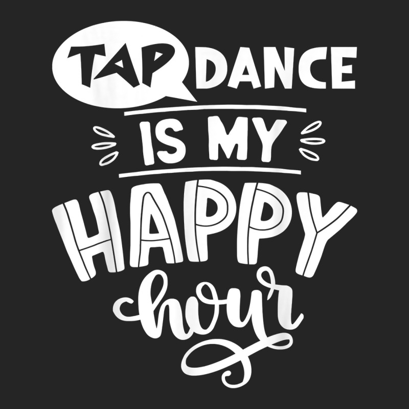 Tap Dancer's Present Idea Tap Dance Is My Happy Hour Dancing T Shirt Unisex Hoodie | Artistshot