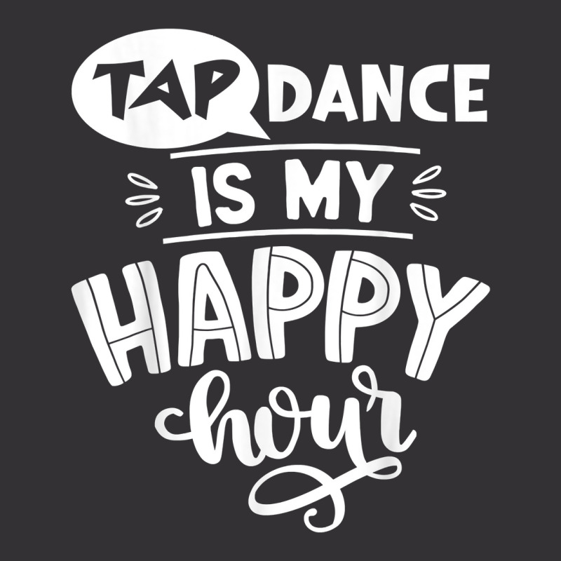 Tap Dancer's Present Idea Tap Dance Is My Happy Hour Dancing T Shirt Vintage Hoodie And Short Set | Artistshot