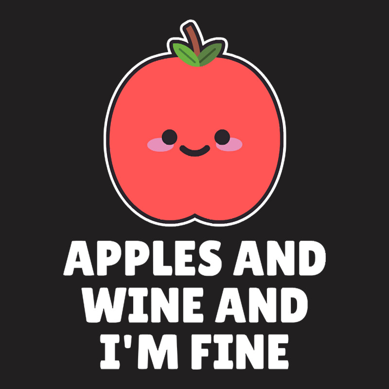 Apples And Wine And I'm Fine T-shirt | Artistshot