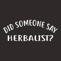 Did Someone Say Herbalist  For Herbalists Racerback Tank | Artistshot