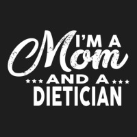 I'm A Mom And A Dietician  For Dieticians Classic T-shirt | Artistshot