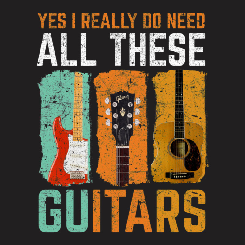 Yes I Really Do Need All These Guitars T-shirt | Artistshot