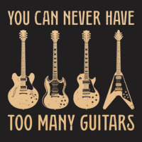 You Can Never Have Too Many Guitars  Funny Guitar T-shirt | Artistshot