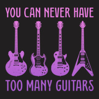 You Can Never Have Too Many Guitars  Funny Guitar 1 T-shirt | Artistshot