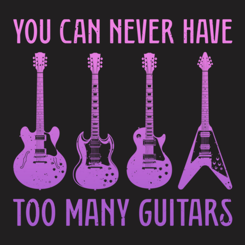 You Can Never Have Too Many Guitars  Funny Guitar 1 T-shirt | Artistshot