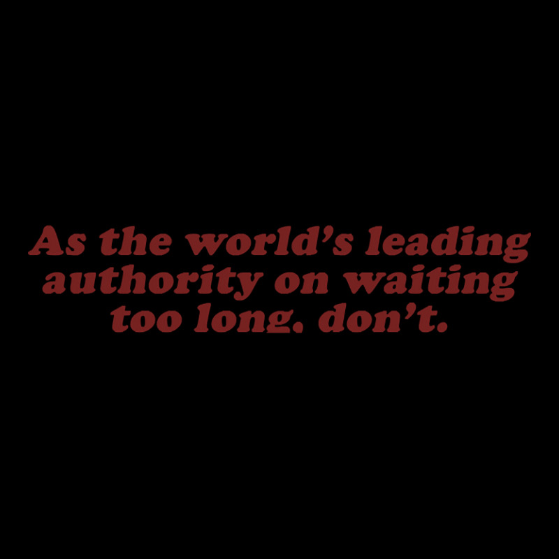 As The World's Leading Authority On Waiting Too Long, Don't Pocket T-Shirt by fencingderby989 | Artistshot