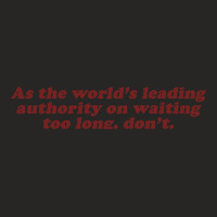 As The World's Leading Authority On Waiting Too Long, Don't Ladies Fitted T-shirt | Artistshot