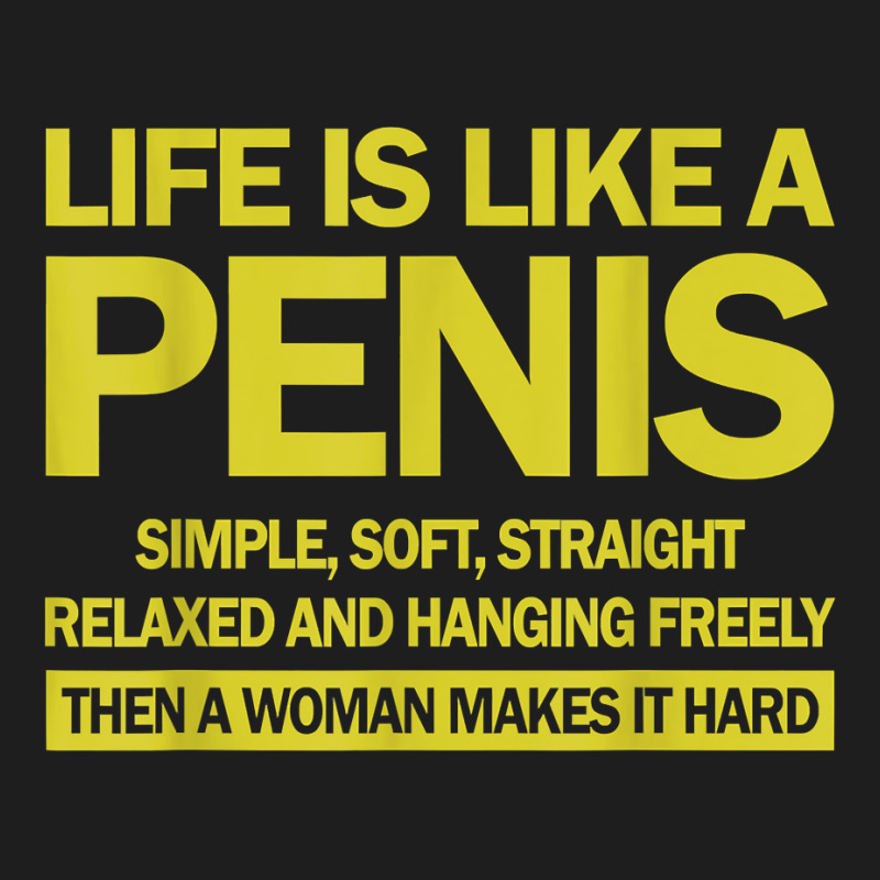 Life Is Like A Penis Simple Soft Straight Relaxed Hanging T Shirt Classic T-shirt | Artistshot