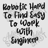 Robotic Hard To Find Easy To Work With Engineer Exclusive T-shirt | Artistshot