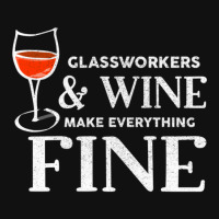 Glassworkers And Wine Make Everything Fine  Glassworker Graphic T-shirt | Artistshot