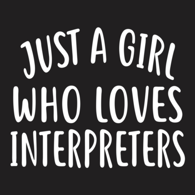 Just A Girl Who Loves Interpreters  For Interpreter T-shirt | Artistshot