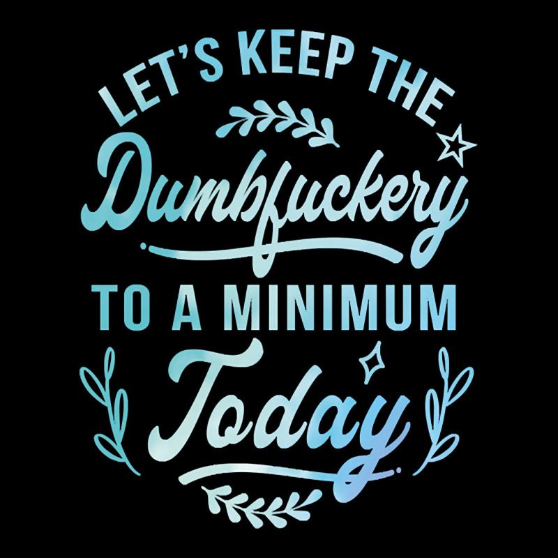 Let's Keep The Dumbfuckery To A Minimum Today Toddler Sweatshirt | Artistshot