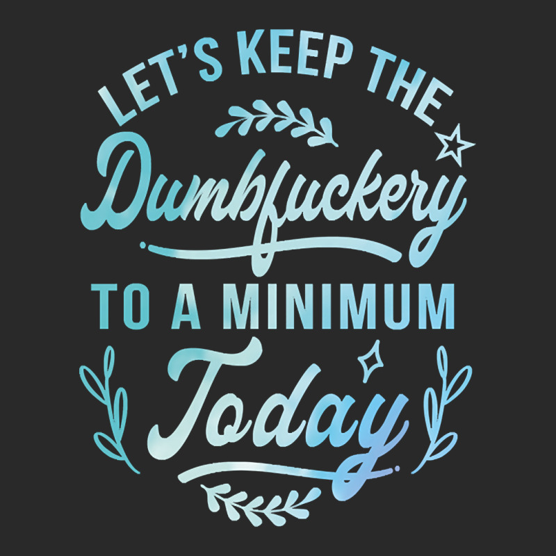 Let's Keep The Dumbfuckery To A Minimum Today Toddler T-shirt | Artistshot