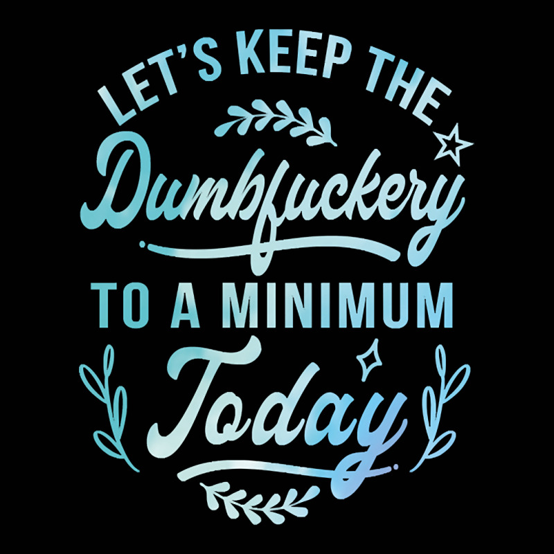 Let's Keep The Dumbfuckery To A Minimum Today Toddler 3/4 Sleeve Tee | Artistshot