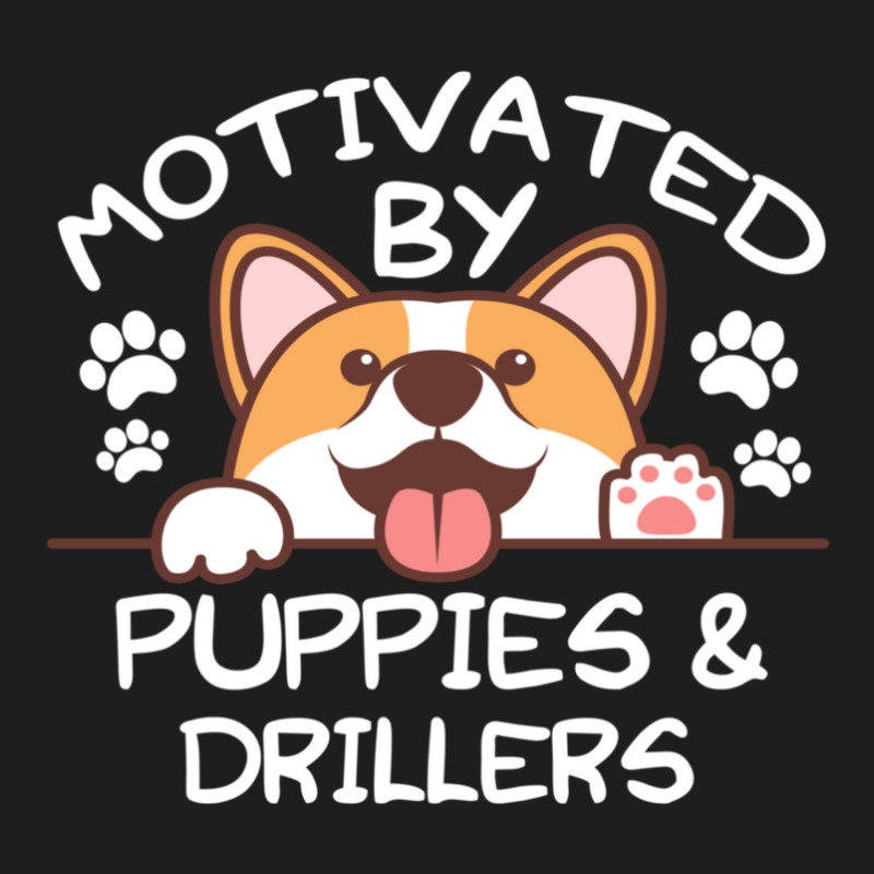 Motivated By Puppies And Drillers  For Drillers Classic T-shirt | Artistshot