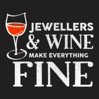 Jewellers And Wine Make Everything Fine For Jeweller T-shirt | Artistshot