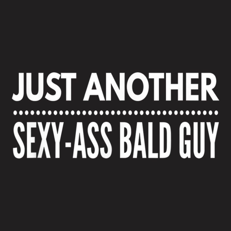 Mens Just Another Sexy Ass Bald Guy, By Yoray T Shirt T-shirt | Artistshot