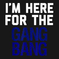 I'm Here For The Gang Bang Novelty Funny Party Shirt Flannel Shirt | Artistshot