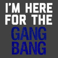 I'm Here For The Gang Bang Novelty Funny Party Shirt Vintage T-shirt | Artistshot