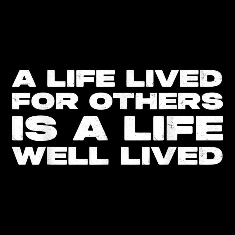 A Life Lived For Others Is A Life Well Lived Life Quote T Shirt Baby ...