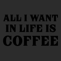 All I Want In Life Is Coffee Exclusive T-shirt | Artistshot