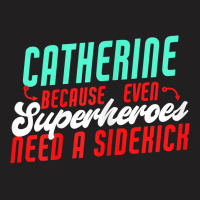 Catherine Because Superheroes Need A Sidekick Funny T Shirt T-shirt | Artistshot