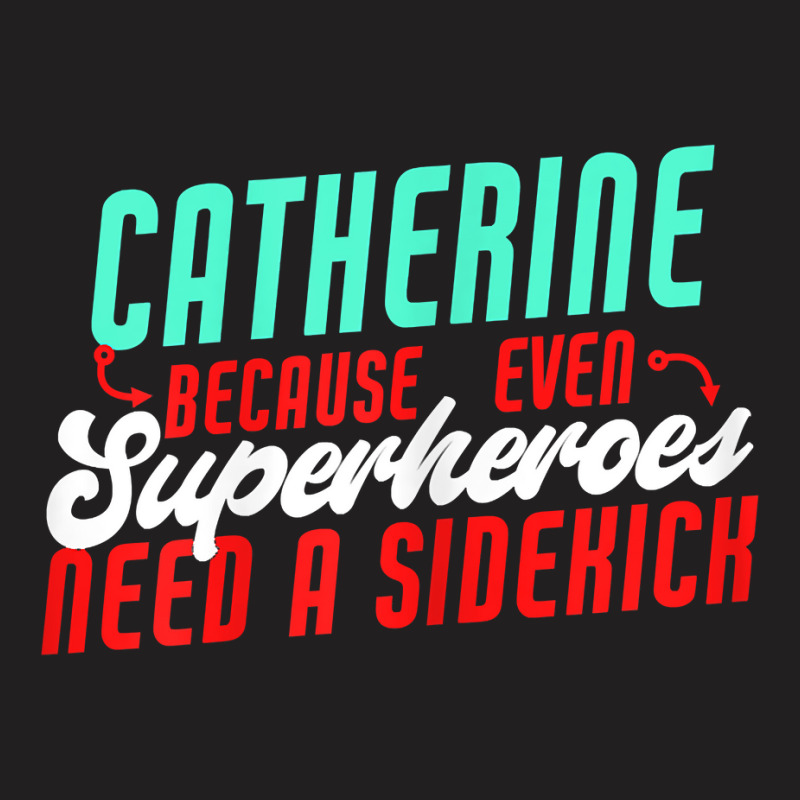 Catherine Because Superheroes Need A Sidekick Funny T Shirt T-Shirt by cordellwerw56r | Artistshot