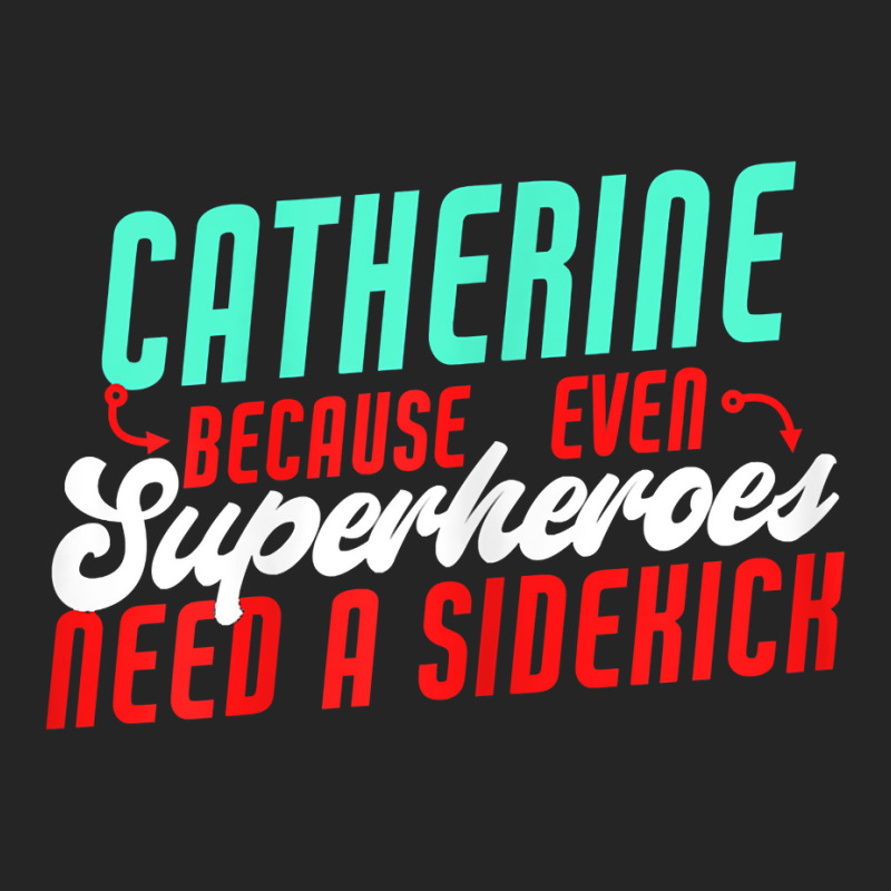 Catherine Because Superheroes Need A Sidekick Funny T Shirt Unisex Hoodie by cordellwerw56r | Artistshot