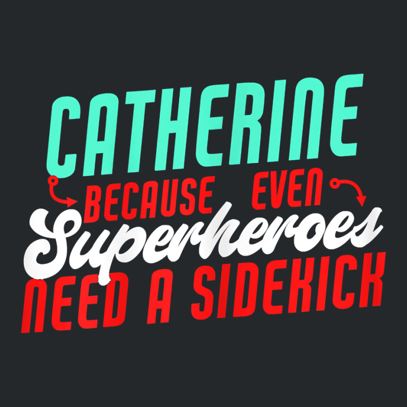 Catherine Because Superheroes Need A Sidekick Funny T Shirt Crewneck Sweatshirt by cordellwerw56r | Artistshot