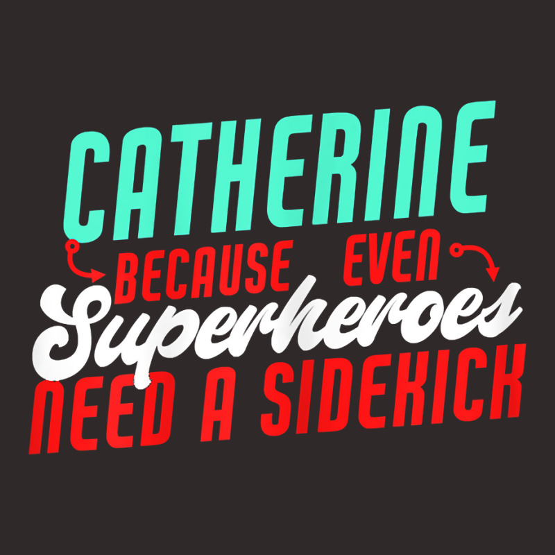 Catherine Because Superheroes Need A Sidekick Funny T Shirt Racerback Tank by cordellwerw56r | Artistshot