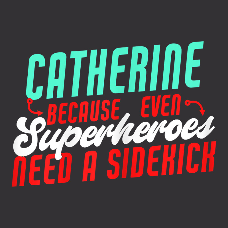 Catherine Because Superheroes Need A Sidekick Funny T Shirt Vintage Hoodie by cordellwerw56r | Artistshot