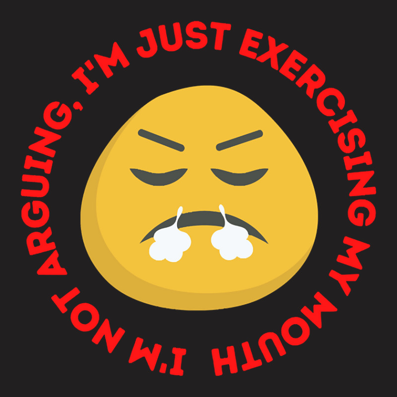 I'm Not Arguing, I'm Just Exercising My Mouth T-Shirt by geishascessation326 | Artistshot