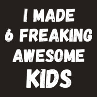 Parents Of 6 Kids I Made 6 Freaking Awesome Kids Tank Top | Artistshot