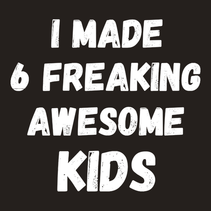 Parents Of 6 Kids I Made 6 Freaking Awesome Kids Tank Top by saddestrent378 | Artistshot