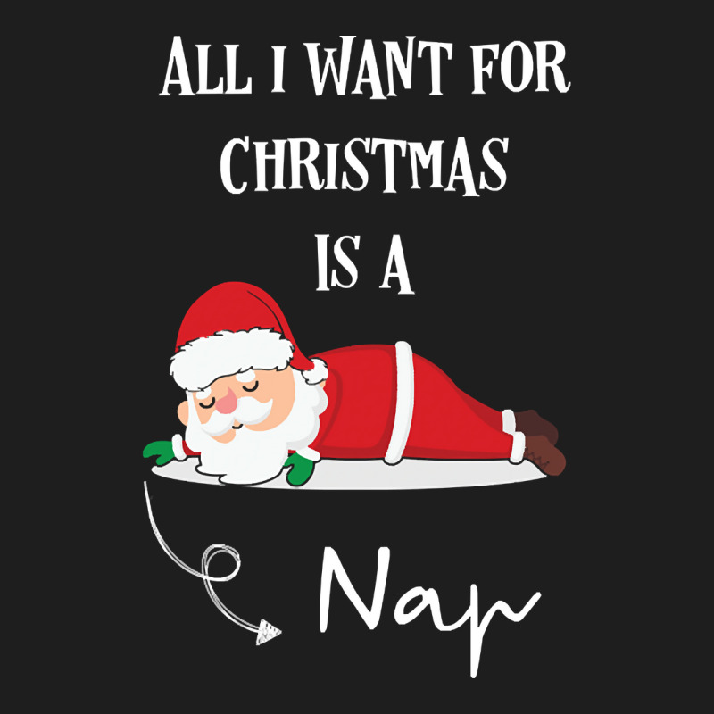 All I Want For Christmas Is A Nap Classic T-shirt by sausagefencing57 | Artistshot