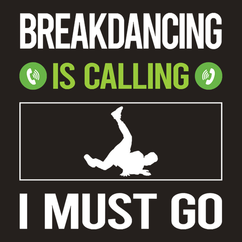 It Is Calling I Must Go Breakdancing Breakdance Breakdancer Break Danc Tank Top by geishascessation326 | Artistshot