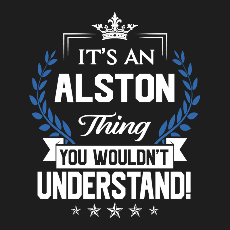 Alston Name - Alston Thing Name You Wouldn't Understand Classic T-shirt by sausagefencing57 | Artistshot