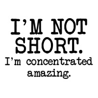 I'm Not Short I'm Concentrated Amazing, Funny Short Person T Shirt Baby Tee | Artistshot