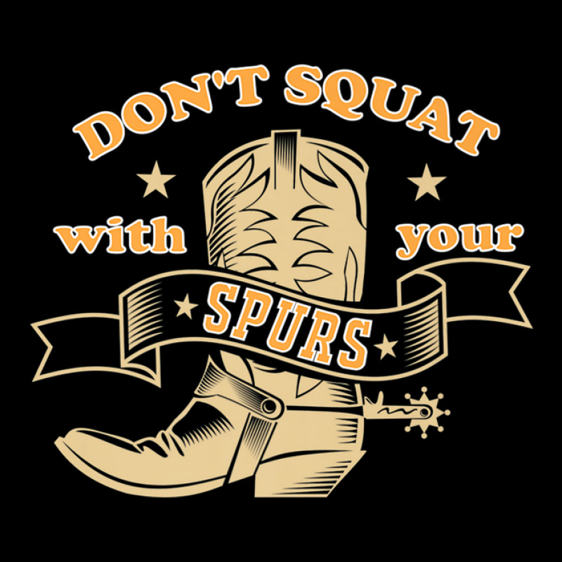 Dont Squat With Your Spurs - Funny Saying Rodeo Funny Toddler Sweatshirt by morapzebzerf | Artistshot