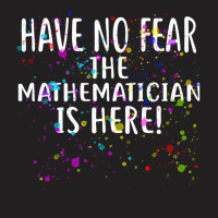 Have No Fear The Mathematician Is Here! Shirt Mathematicians T-shirt | Artistshot