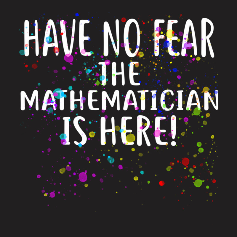 Have No Fear The Mathematician Is Here! Shirt Mathematicians T-shirt | Artistshot