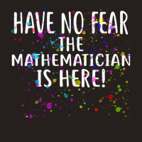 Have No Fear The Mathematician Is Here! Shirt Mathematicians Tank Top | Artistshot