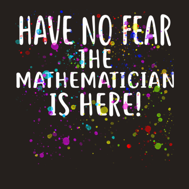 Have No Fear The Mathematician Is Here! Shirt Mathematicians Tank Top | Artistshot